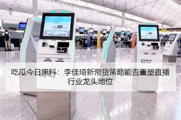 吃瓜今日黑料：李佳琦新带货策略能否重塑直播行业龙头地位